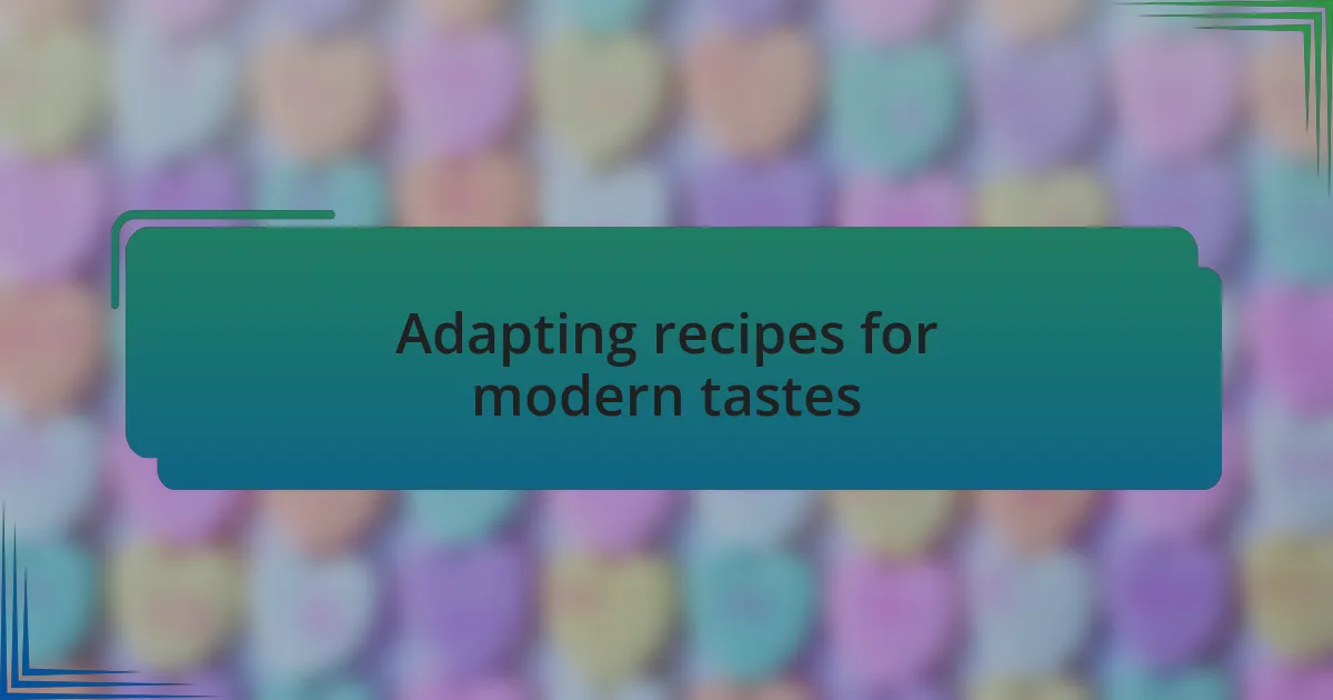 Adapting recipes for modern tastes