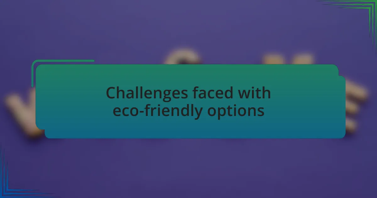 Challenges faced with eco-friendly options