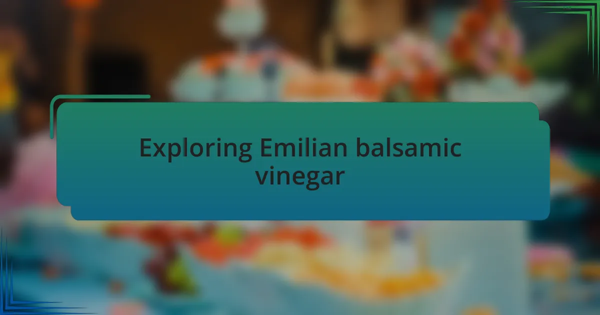 Exploring Emilian balsamic vinegar