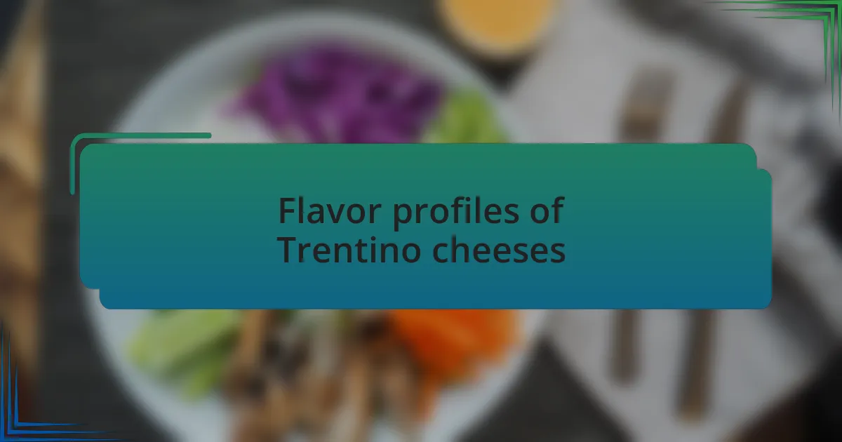 Flavor profiles of Trentino cheeses