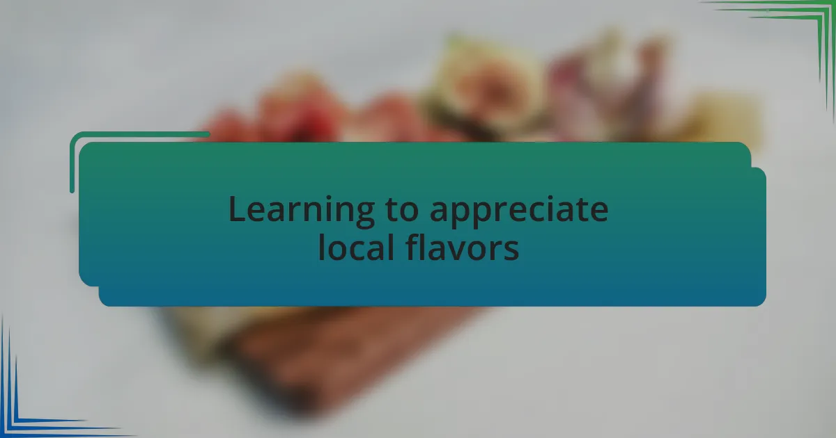 Learning to appreciate local flavors