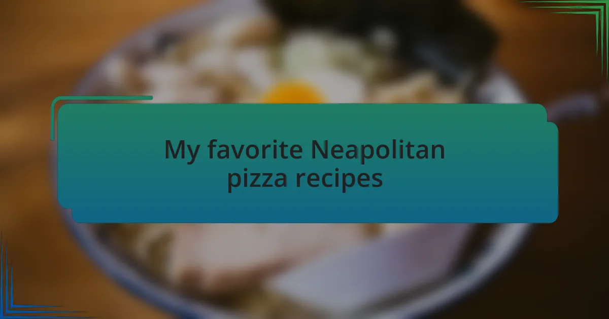 My favorite Neapolitan pizza recipes