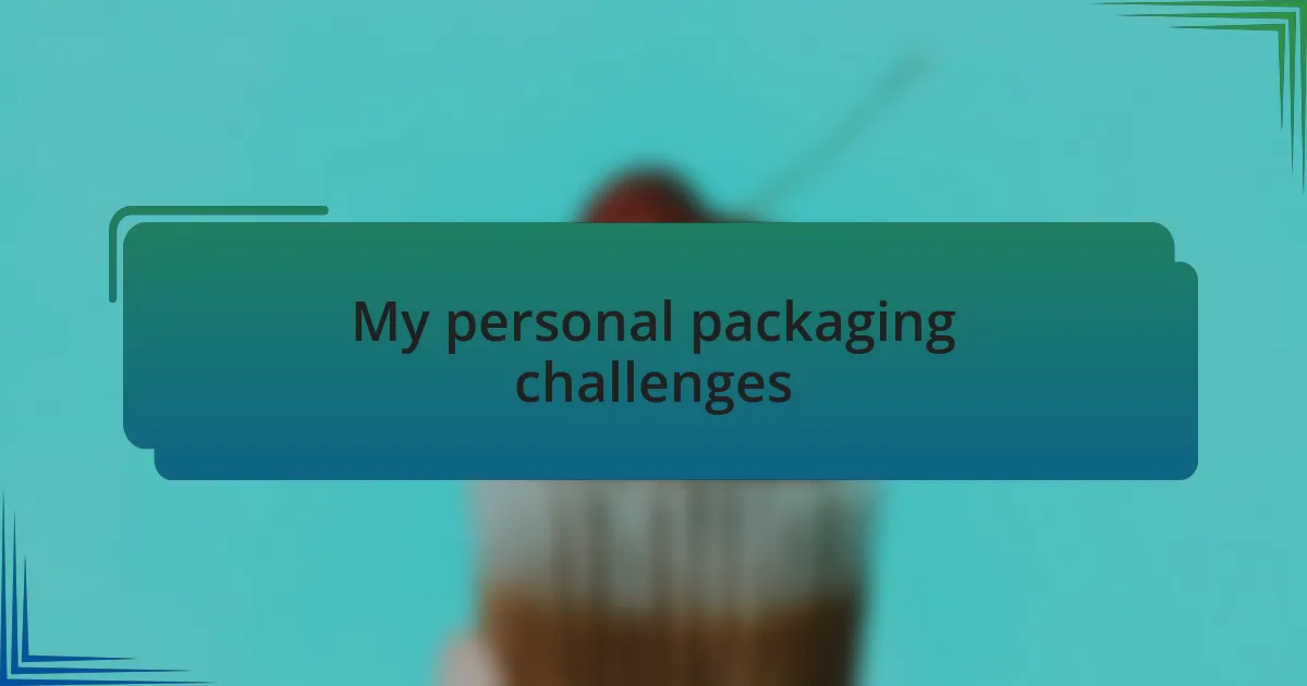 My personal packaging challenges