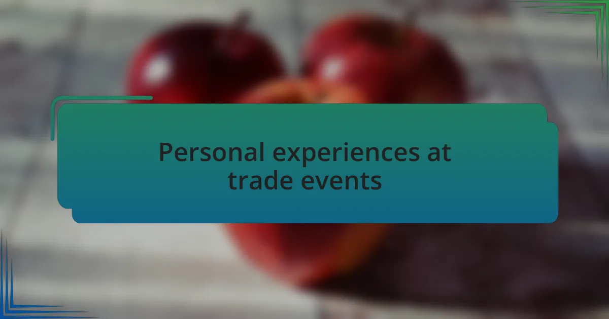 Personal experiences at trade events
