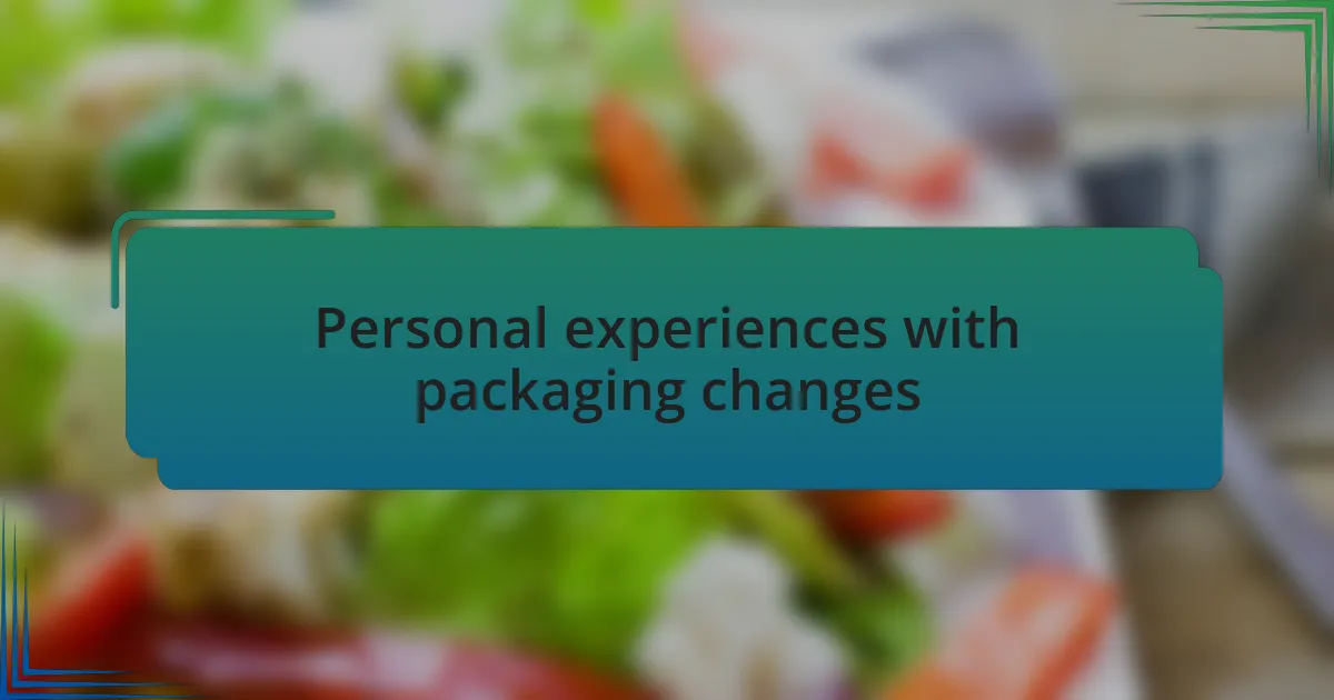 Personal experiences with packaging changes