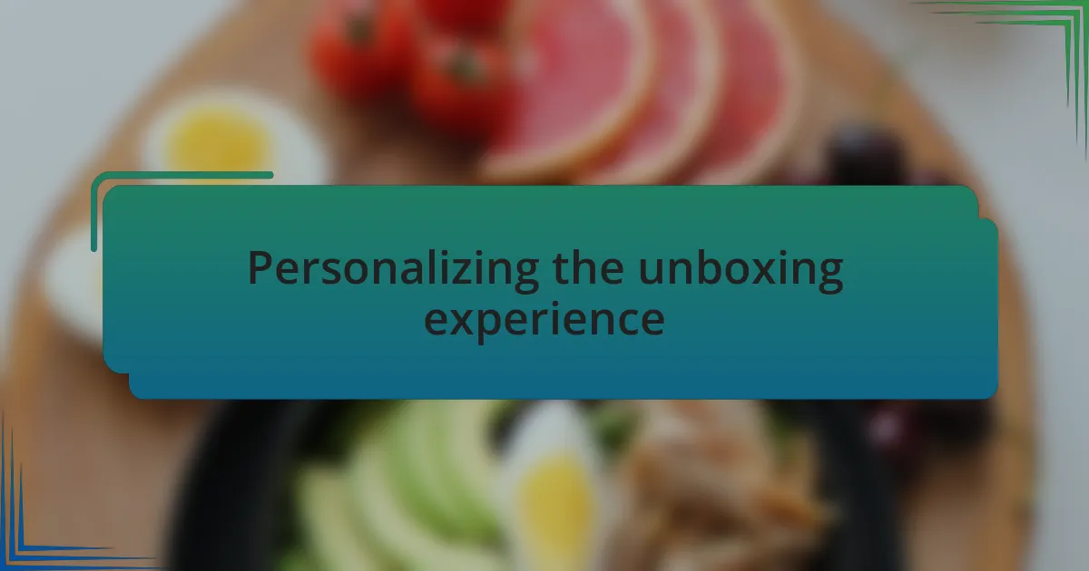 Personalizing the unboxing experience