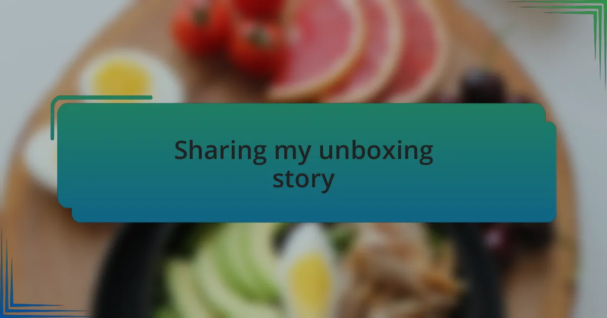 Sharing my unboxing story