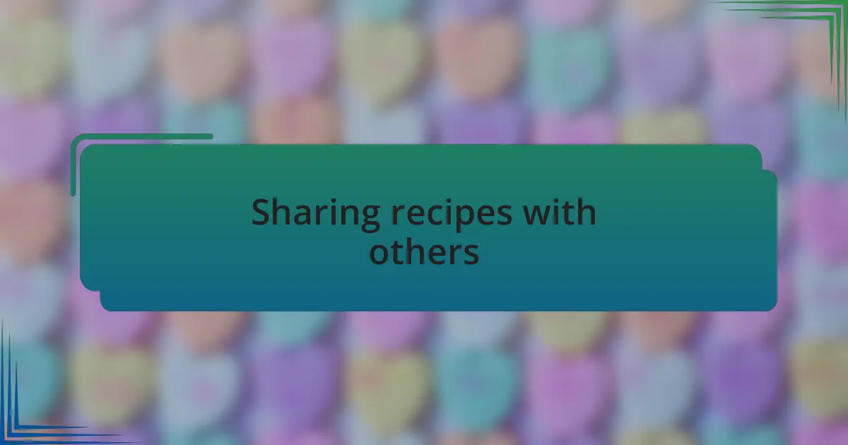 Sharing recipes with others