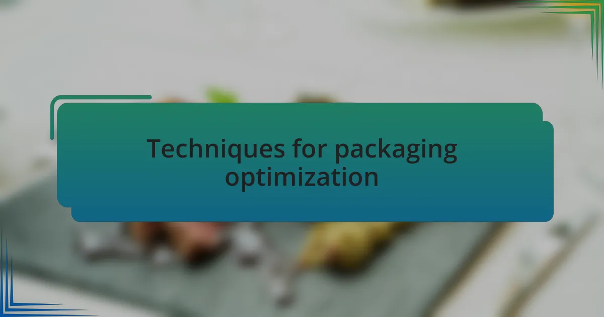 Techniques for packaging optimization