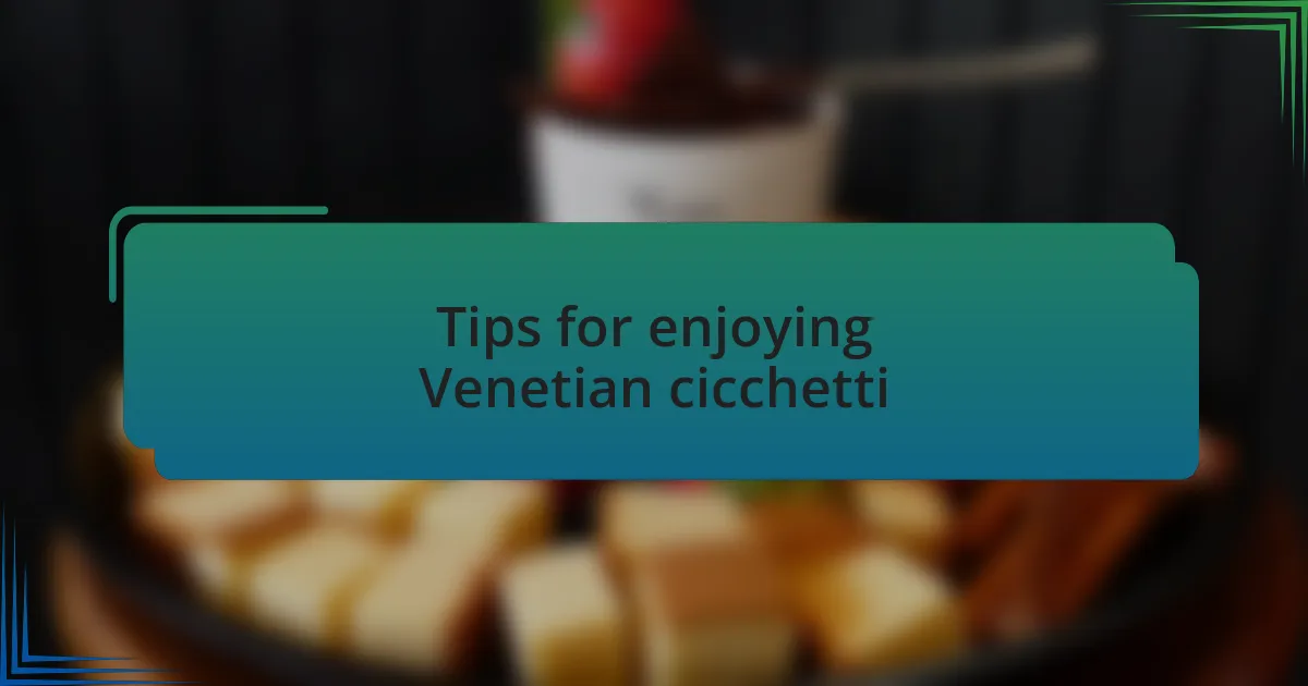 Tips for enjoying Venetian cicchetti