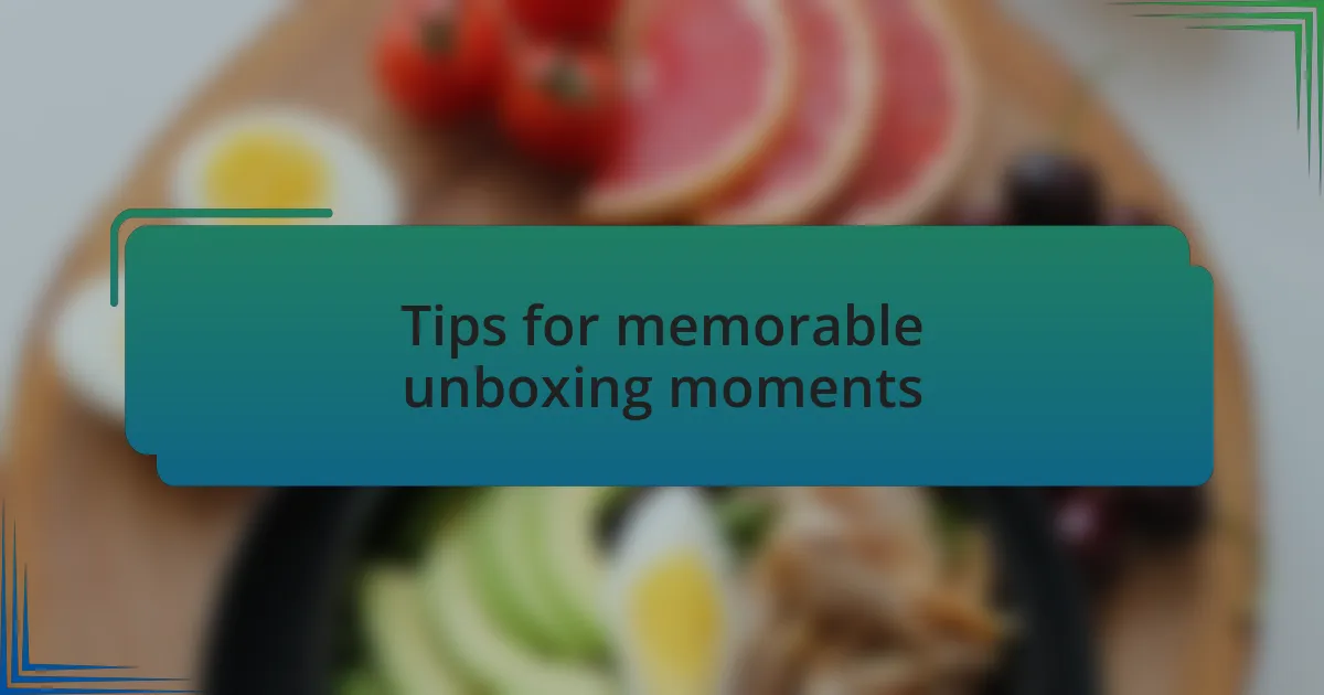 Tips for memorable unboxing moments