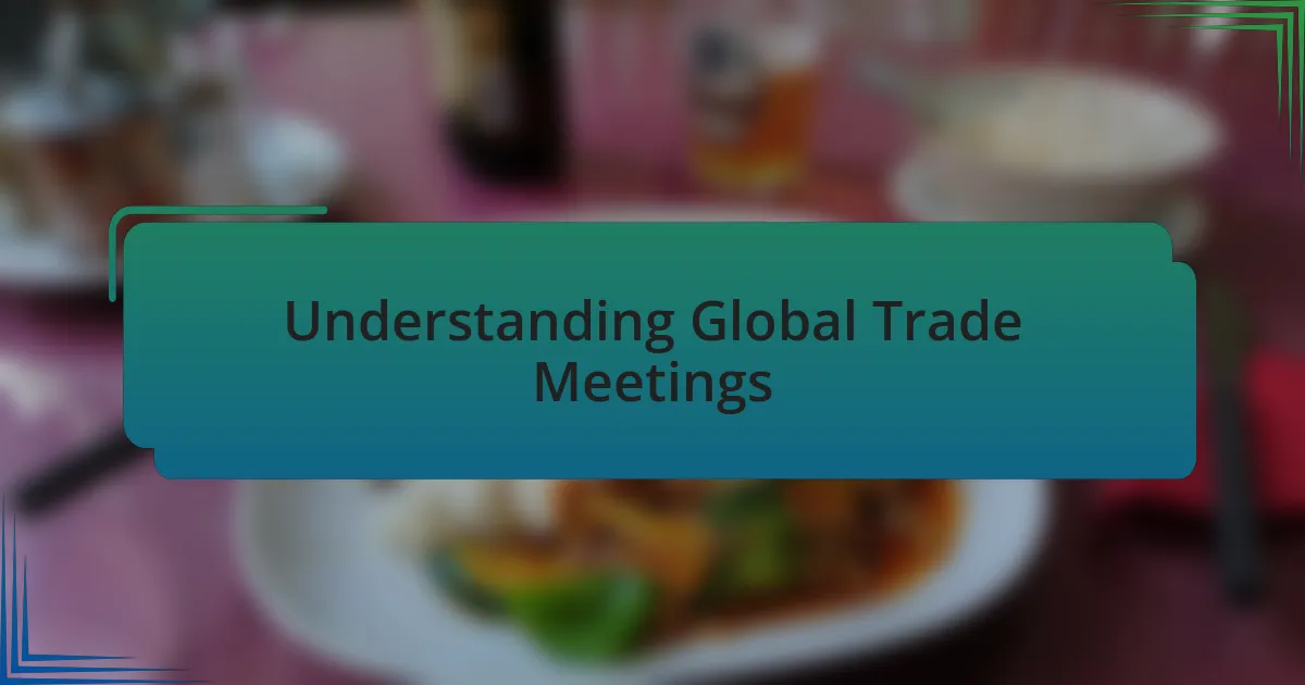 Understanding Global Trade Meetings
